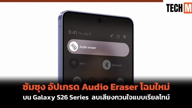 ซัมซุง อัปเกรด Audio Eraser โฉมใหม่ บน Galaxy S26 Series ลบเสียงกวนใจแบบเรียลไทม์