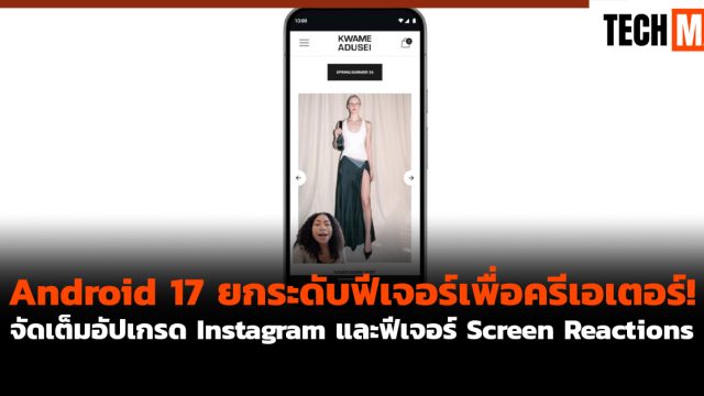 Android 17 ยกระดับฟีเจอร์เพื่อครีเอเตอร์! จัดเต็มอัปเกรด Instagram และฟีเจอร์ Screen Reactions