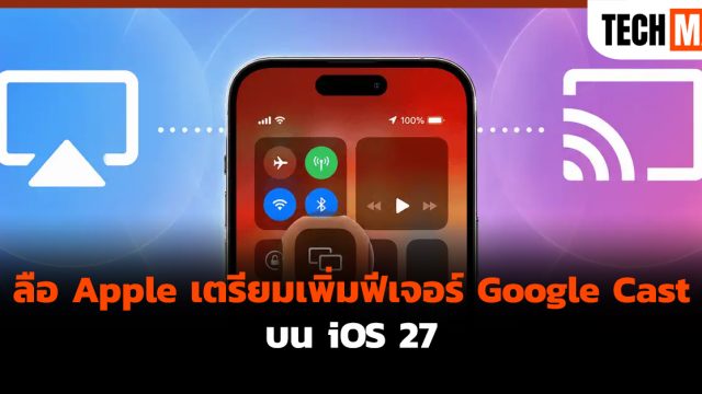 ลือ Apple เตรียมเพิ่มฟีเจอร์ Google Cast บน iOS 27