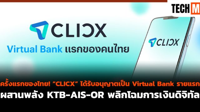 ครั้งแรกของไทย! “CLICX” ได้รับอนุญาตเป็น Virtual Bank รายแรก ผสานพลัง KTB-AIS-OR พลิกโฉมการเงินดิจิทัล