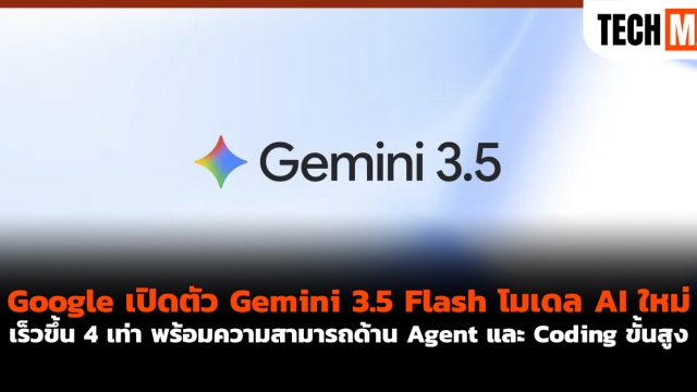 Google เปิดตัว Gemini 3.5 Flash โมเดล AI ใหม่ เร็วขึ้น 4 เท่า พร้อมความสามารถด้าน Agent และ Coding ขั้นสูง