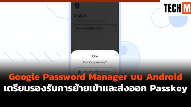 Google Password Manager บน Android เตรียมรองรับการย้ายเข้าและส่งออก Passkey