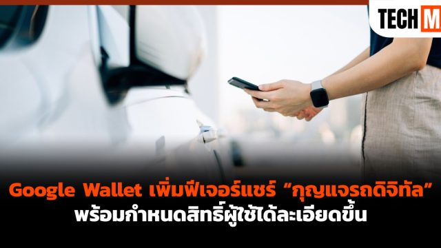 Google Wallet เพิ่มฟีเจอร์แชร์ “กุญแจรถดิจิทัล” พร้อมกำหนดสิทธิ์ผู้ใช้ได้ละเอียดขึ้น