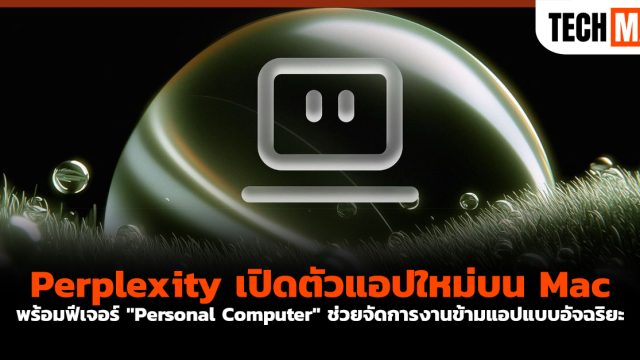 Perplexity เปิดตัวแอปใหม่บน Mac พร้อมฟีเจอร์ “Personal Computer” ช่วยจัดการงานข้ามแอปแบบอัจฉริยะ