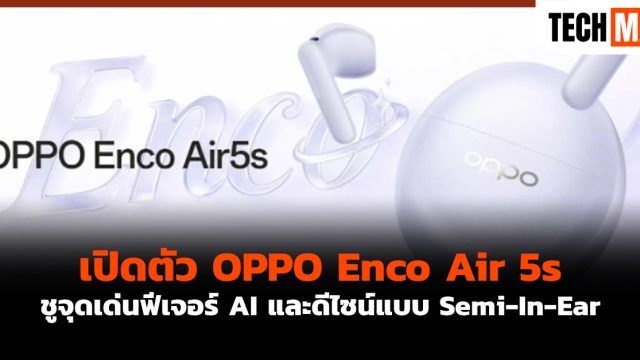 เปิดตัว OPPO Enco Air 5s ชูจุดเด่นฟีเจอร์ AI และดีไซน์แบบ Semi-In-Ear