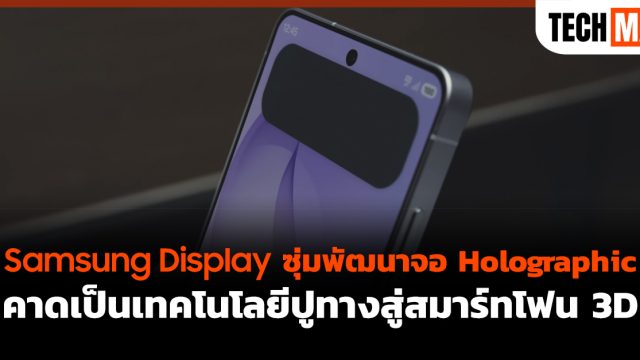 Samsung Display ซุ่มพัฒนาจอ Holographic คาดเป็นเทคโนโลยีปูทางสู่สมาร์ทโฟน 3D