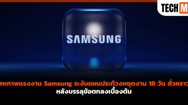 สหภาพแรงงาน Samsung ระงับแผนประท้วงหยุดงาน 18 วัน ชั่วคราว หลังบรรลุข้อตกลงเบื้องต้น