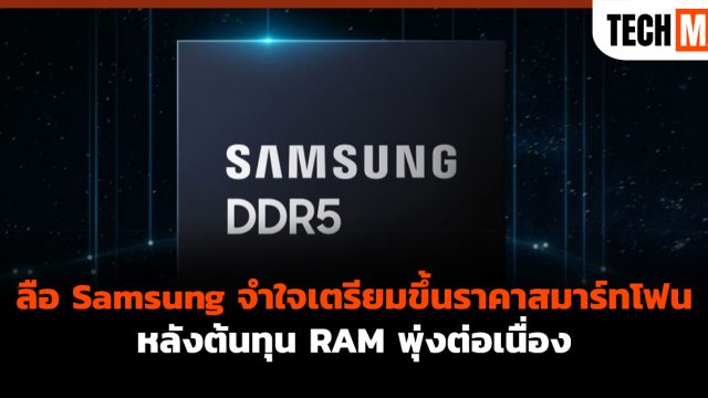 ลือ Samsung จำใจเตรียมขึ้นราคาสมาร์ทโฟน หลังต้นทุน RAM พุ่งต่อเนื่อง