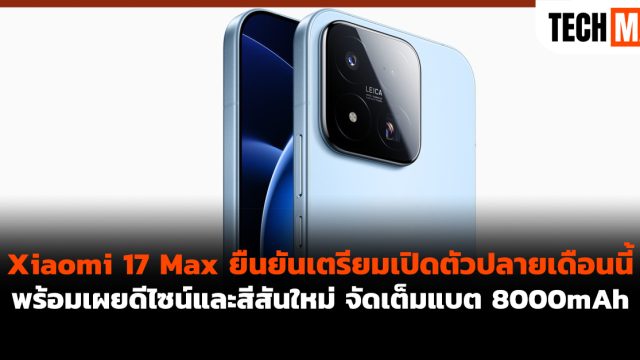 Xiaomi 17 Max ยืนยันเตรียมเปิดตัวปลายเดือนนี้ พร้อมเผยดีไซน์และสีสันใหม่ จัดเต็มแบต 8000mAh