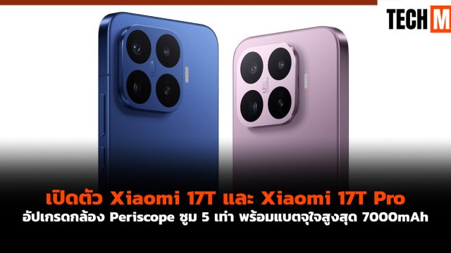 เปิดตัว Xiaomi 17T และ Xiaomi 17T Pro อัปเกรดกล้อง Periscope ซูม 5 เท่า พร้อมแบตจุใจสูงสุด 7000mAh