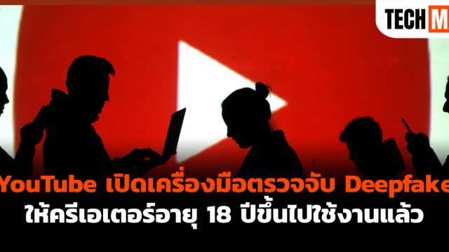YouTube เปิดเครื่องมือตรวจจับ Deepfake ให้ครีเอเตอร์อายุ 18 ปีขึ้นไปใช้งานแล้ว
