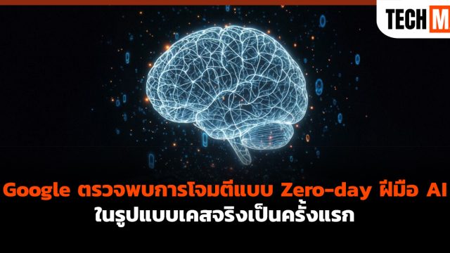 Google ตรวจพบการโจมตีแบบ Zero-day ฝีมือ AI ในรูปแบบเคสจริงเป็นครั้งแรก