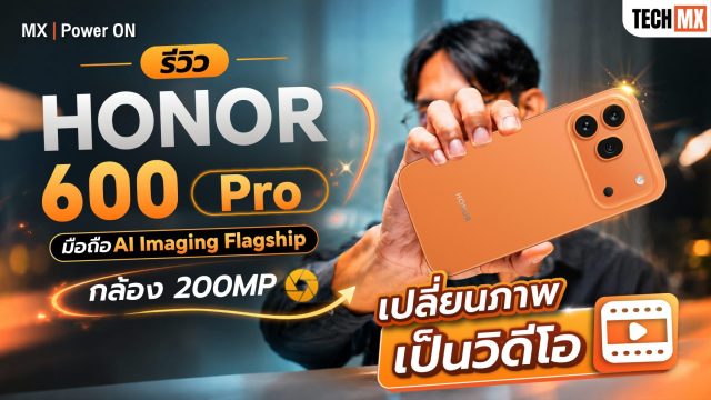รีวิว HONOR 600 Pro กล้องโหด แบตอึด มี AI เปลี่ยนภาพเป็นวิดีโอ! – MX | Power ON