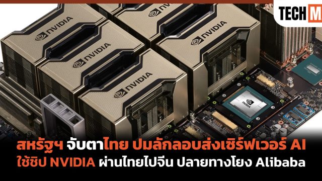 สหรัฐฯ จับตาไทย ปมลักลอบส่งเซิร์ฟเวอร์ AI ใช้ชิป NVIDIA ผ่านไทยไปจีน ปลายทางโยง Alibaba