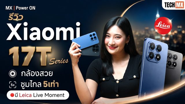 รีวิว Xiaomi 17T Series | มือถือกล้อง Leica ซูมชัด ระดับมาสเตอร์ – MX | Power ON