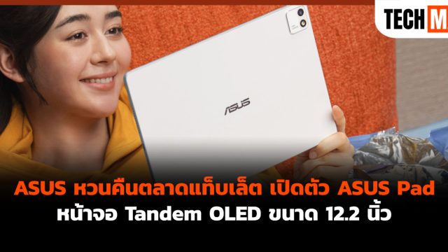 ASUS หวนคืนตลาดแท็บเล็ต เปิดตัว ASUS Pad หน้าจอ Tandem OLED ขนาด 12.2 นิ้ว
