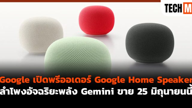 Google เปิดพรีออเดอร์ Google Home Speaker ลำโพงอัจฉริยะพลัง Gemini ขาย 25 มิถุนายนนี้