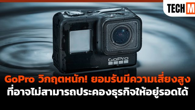 GoPro วิกฤตหนัก! ยอมรับมีความเสี่ยงสูงที่อาจไม่สามารถประคองธุรกิจให้อยู่รอดได้