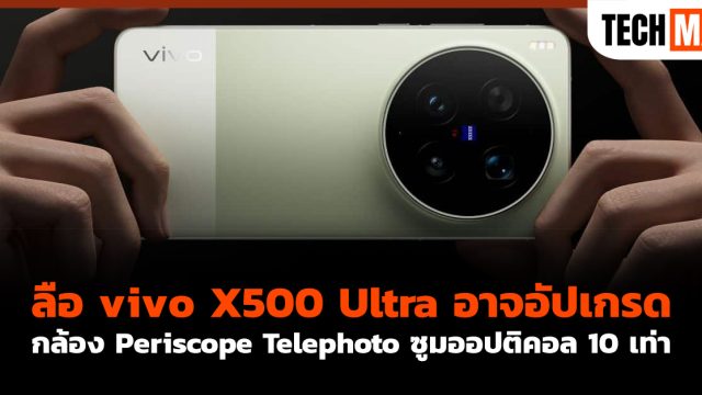 ลือ vivo X500 Ultra อาจอัปเกรดกล้อง Periscope Telephoto ซูมออปติคอล 10 เท่า