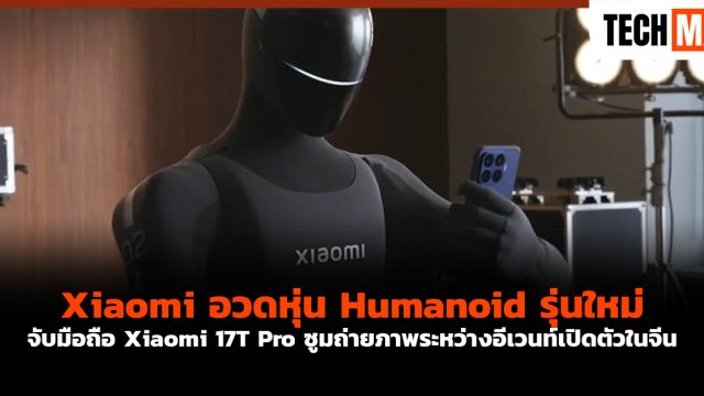 Xiaomi อวดหุ่น Humanoid รุ่นใหม่ จับมือถือ Xiaomi 17T Pro ซูมถ่ายภาพระหว่างอีเวนท์เปิดตัวในจีน