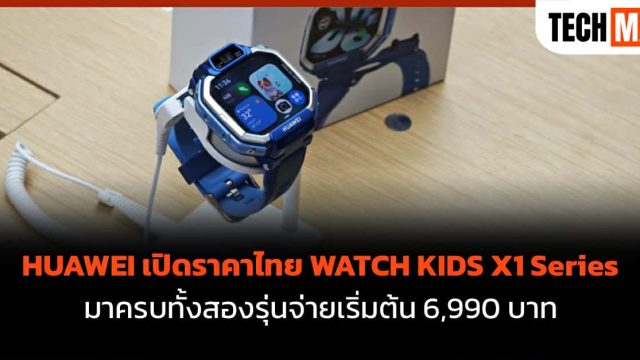 HUAWEI เปิดราคาไทย WATCH KIDS X1 Series มาครบทั้งสองรุ่นจ่ายเริ่มต้น 6,990 บาท