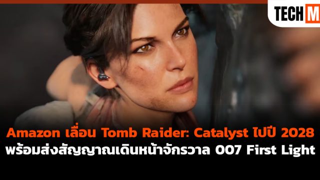Amazon เลื่อน Tomb Raider: Catalyst ไปปี 2028 พร้อมส่งสัญญาณเดินหน้าจักรวาล 007 First Light