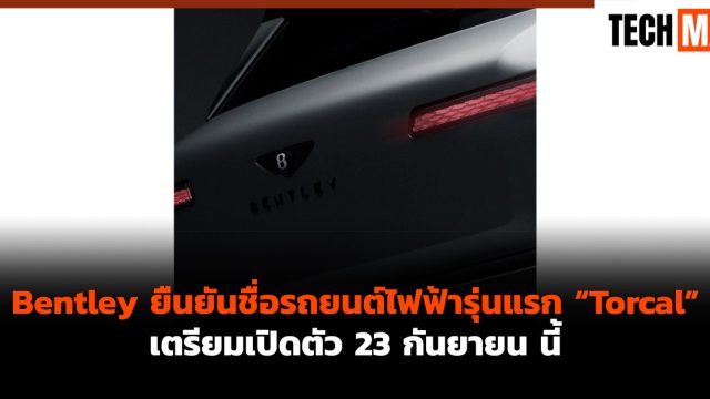 Bentley ยืนยันชื่อรถยนต์ไฟฟ้ารุ่นแรก “Torcal” เตรียมเปิดตัว 23 กันยายน นี้