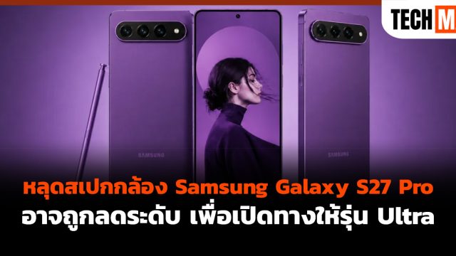 หลุดสเปกกล้อง Samsung Galaxy S27 Pro อาจถูกลดระดับ เพื่อเปิดทางให้รุ่น Ultra