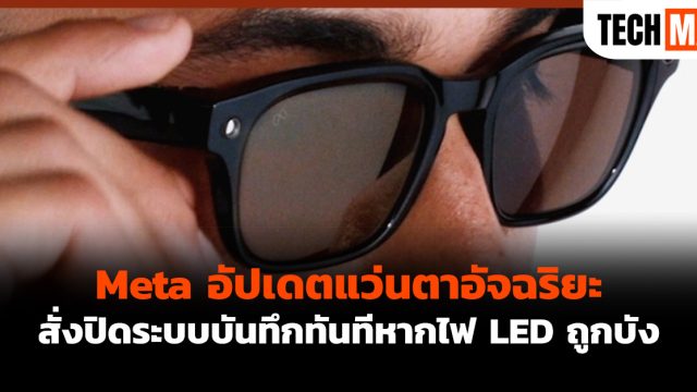 Meta อัปเดตแว่นตาอัจฉริยะ สั่งปิดระบบบันทึกทันทีหากไฟ LED ถูกบัง