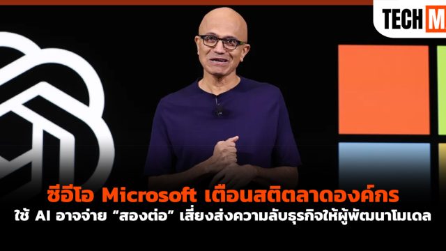 ซีอีโอ Microsoft เตือนสติตลาดองค์กร ใช้ AI อาจจ่าย “สองต่อ” เสี่ยงส่งความลับธุรกิจให้ผู้พัฒนาโมเดล