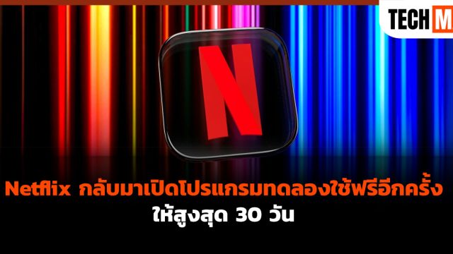 Netflix กลับมาเปิดโปรแกรมทดลองใช้ฟรีอีกครั้ง ให้สูงสุด 30 วัน