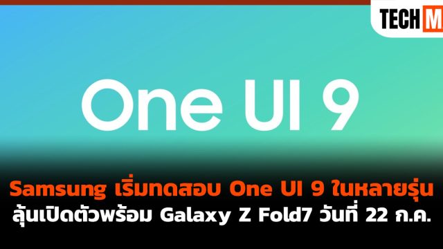 Samsung เริ่มทดสอบ One UI 9 ในหลายรุ่น ลุ้นเปิดตัวพร้อม Galaxy Z Fold7 วันที่ 22 ก.ค.