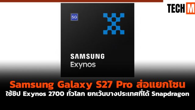 Samsung Galaxy S27 Pro ส่อแยกโซน ใช้ Exynos 2700 ทั่วโลก ยกเว้นบางประเทศที่ได้ Snapdragon