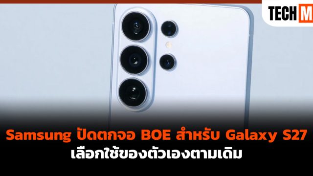 Samsung ปัดตกจอ BOE สำหรับ Galaxy S27 เลือกใช้ของตัวเองตามเดิม