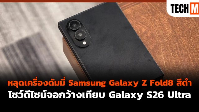 หลุดเครื่องดัมมี่ Samsung Galaxy Z Fold8 สีดำ โชว์ดีไซน์จอกว้างเทียบ Galaxy S26 Ultra