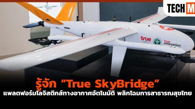 รู้จัก “True SkyBridge” แพลตฟอร์มโลจิสติกส์ทางอากาศอัตโนมัติ พลิกโฉมการสาธารณสุขไทย