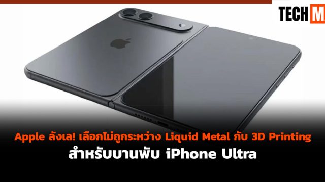 Apple ลังเล! เลือกไม่ถูกระหว่าง Liquid Metal กับ 3D Printing สำหรับบานพับ iPhone Ultra