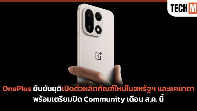OnePlus ยืนยันยุติเปิดตัวผลิตภัณฑ์ใหม่ในสหรัฐฯ และแคนาดา พร้อมเตรียมปิด Community เดือน ส.ค. นี้