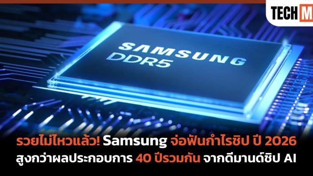 รวยไม่ไหวแล้ว! Samsung จ่อฟันกำไรชิป ปี 2026 สูงกว่าผลประกอบการ 40 ปีรวมกัน จากดีมานด์ชิป AI