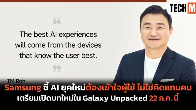 Samsung ชี้ AI ยุคใหม่ต้องเข้าใจผู้ใช้ ไม่ใช่คิดแทนคน เตรียมเปิดบทใหม่ใน Galaxy Unpacked 22 ก.ค. นี้